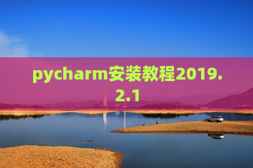 pycharm安装教程2019.2.1 pycharm安装教程2019.2.1